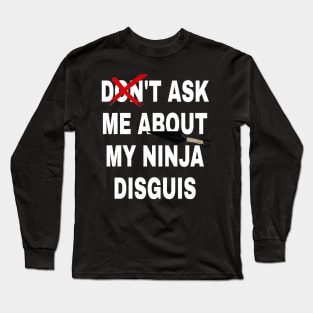 don't ask me about my ninja disguis Long Sleeve T-Shirt